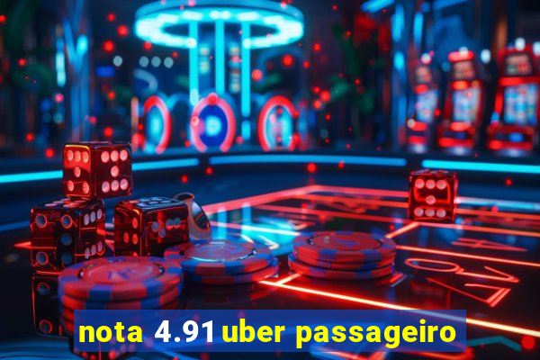 nota 4.91 uber passageiro